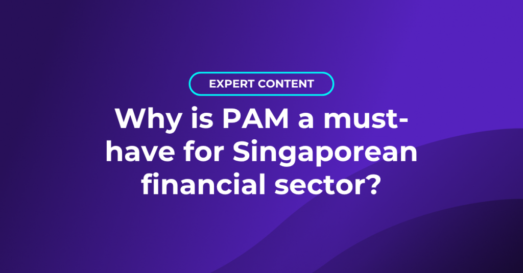 Why is PAM a must-have for Singaporean financial sector?