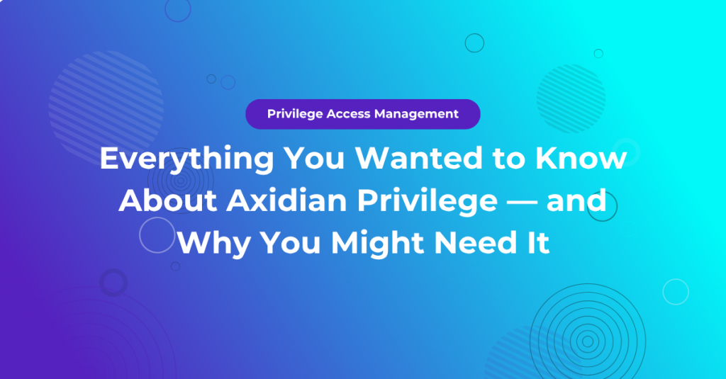Everything You Wanted to Know About Axidian Privilege — and Why You Might Need It