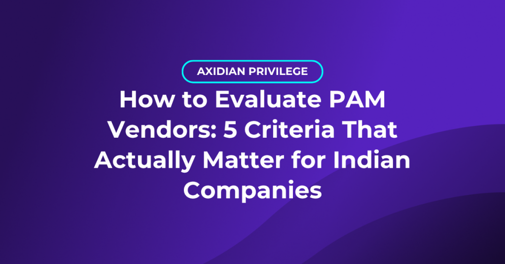 How to Evaluate PAM Vendors: 5 Criteria That Actually Matter for Indian Companies