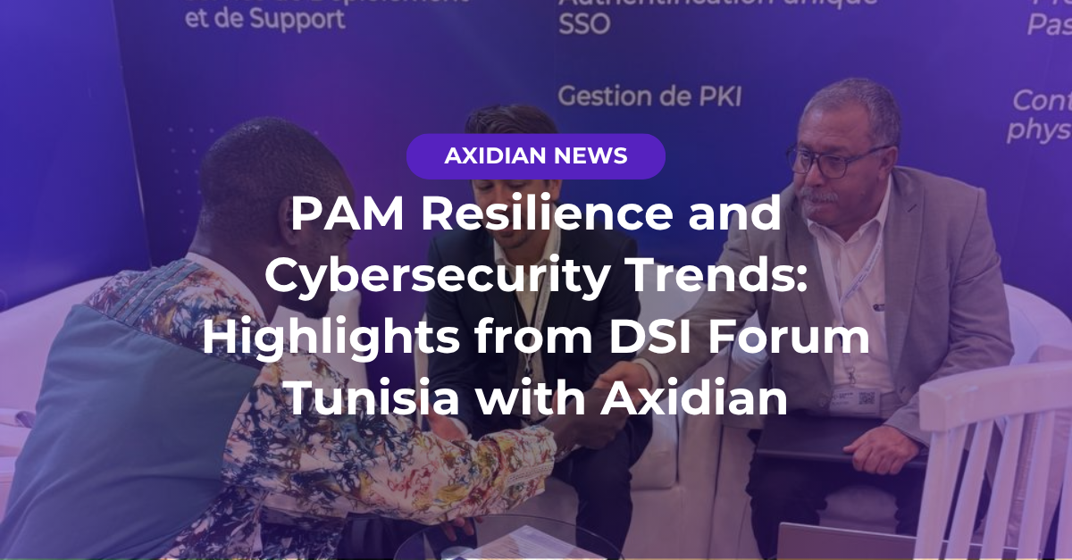 Axidian DSI Forum: PAM Resilience and Cybersecurity Trends Axidian blog