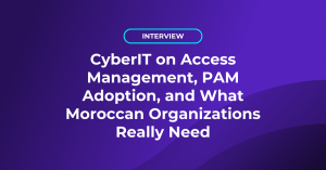 Interview: CyberIT on Access Management, PAM Adoption, and What Moroccan Organizations Really Need