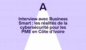 Interview avec Business Smart : les réalités de la cybersécurité pour les PME en Côte d’Ivoire