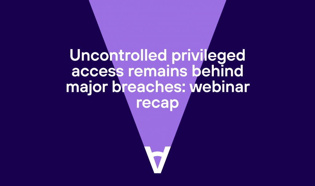 Uncontrolled privileged access remains behind major breaches — Axidian webinar recap