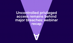 Uncontrolled privileged access remains behind major breaches — Axidian webinar recap