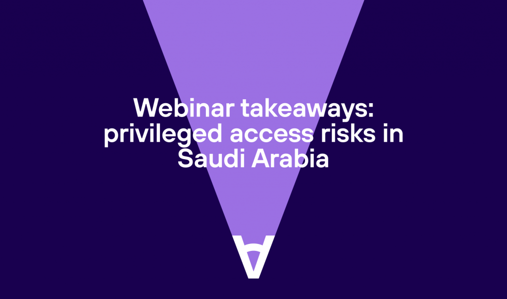 Webinar takeaways: privileged access risks in Saudi Arabia