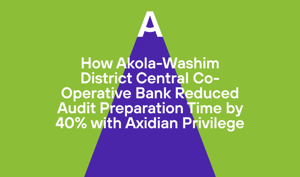 How Akola-Washim District Central Co-Operative Bank Reduced Audit Preparation Time by 40% with Axidian Privilege