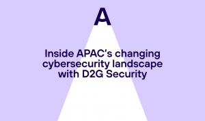 Inside APAC’s changing cybersecurity landscape with D2G Security