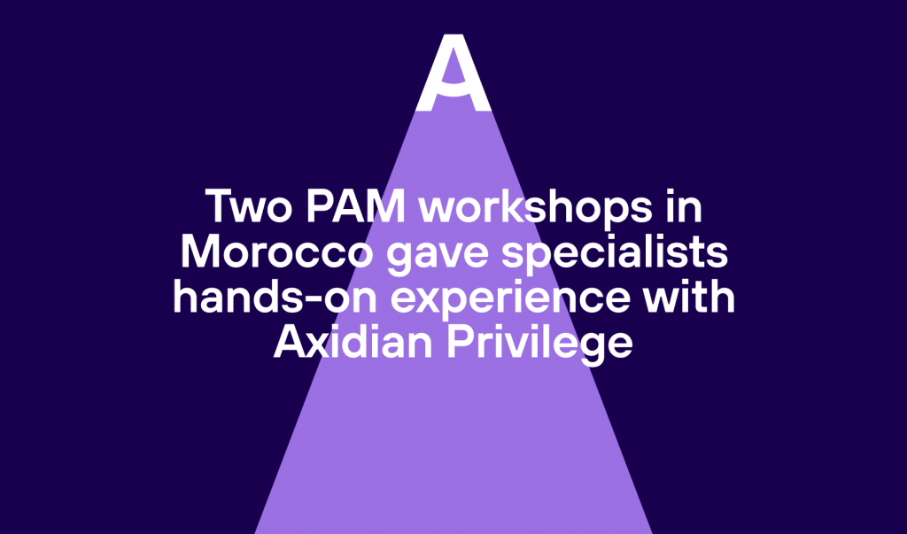 Two PAM workshops in Morocco gave specialists hands-on experience with Axidian Privilege