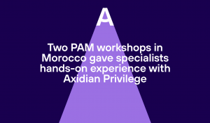 Two PAM workshops in Morocco gave specialists hands-on experience with Axidian Privilege
