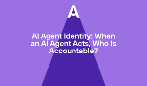 AI Agent Identity: When an AI Agent Acts, Who Is Accountable?