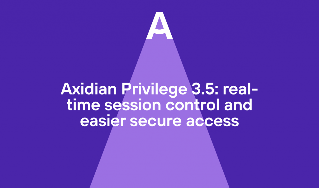 Axidian Privilege 3.5: real-time session control and easier secure access